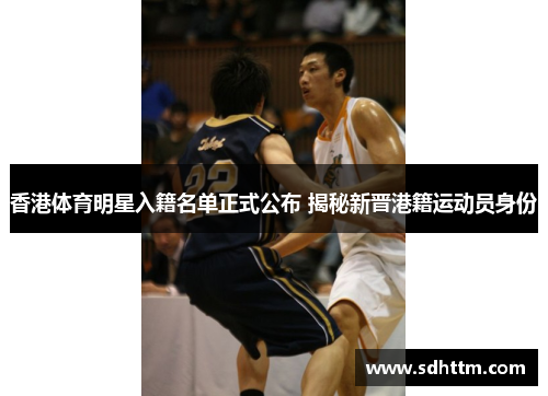 香港体育明星入籍名单正式公布 揭秘新晋港籍运动员身份